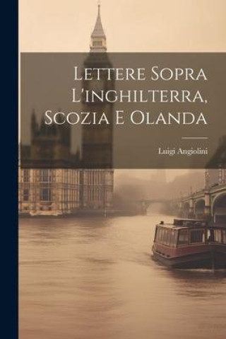 Knjiga Lettere Sopra L'inghilterra, Scozia E Olanda Luigi Angiolini