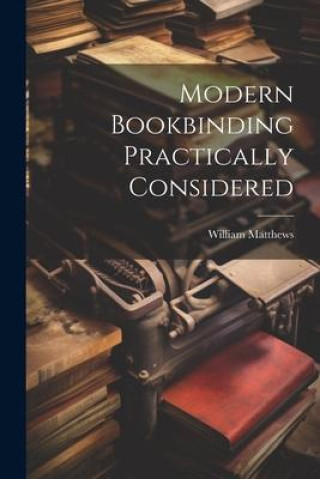 Buch Modern Bookbinding Practically Considered William Matthews