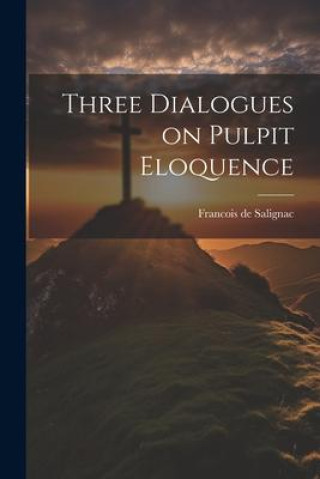 Книга Three Dialogues on Pulpit Eloquence Francois de Salignac