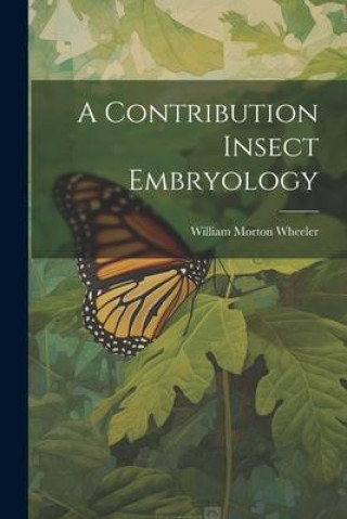 Livre A Contribution Insect Embryology William Morton Wheeler