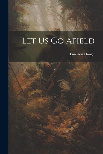 Knjiga Let Us Go Afield Emerson Hough