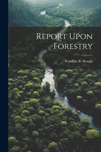 Knjiga Report Upon Forestry Franklin B. Hough