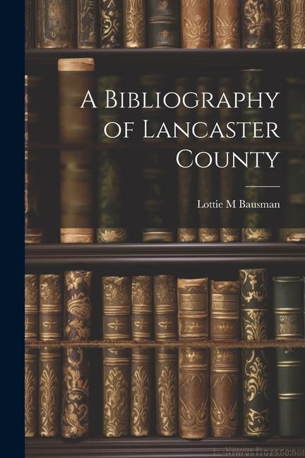 Βιβλίο A Bibliography of Lancaster County Lottie M Bausman