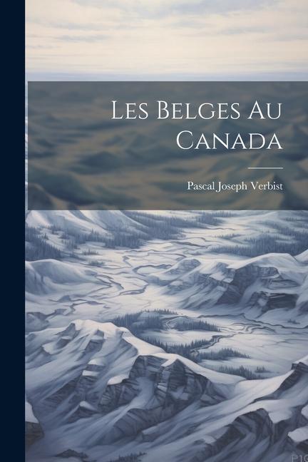 Книга Les Belges au Canada Pascal Joseph Verbist