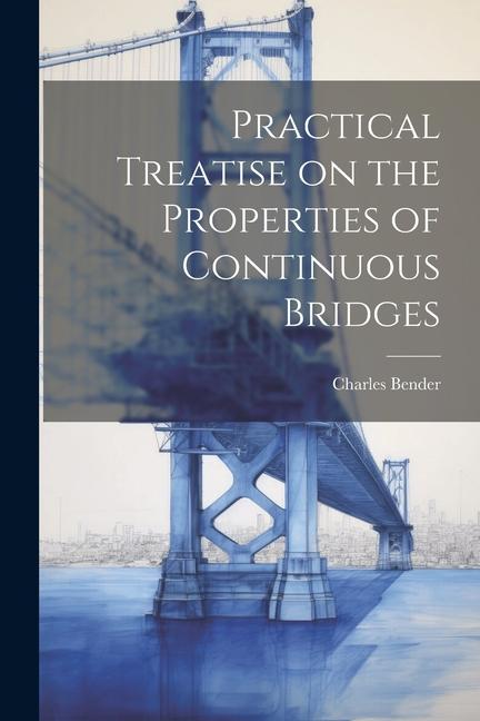 Livro Practical Treatise on the Properties of Continuous Bridges Charles Bender