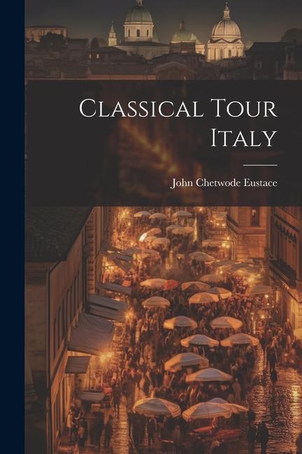 Knjiga Classical Tour Italy John Chetwode Eustace