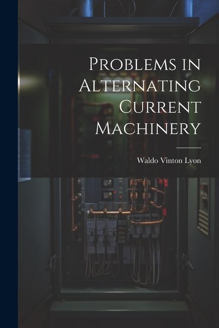 Knjiga Problems in Alternating Current Machinery Waldo Vinton Lyon