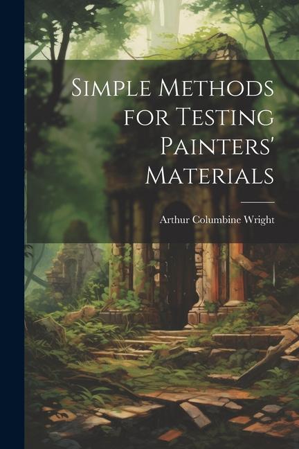 Knjiga Simple Methods for Testing Painters' Materials Arthur Columbine Wright