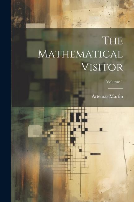 Книга The Mathematical Visitor; Volume 1 Artemas Martin