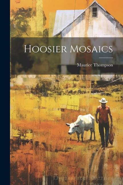 Knjiga Hoosier Mosaics Maurice Thompson