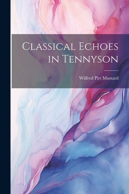 Книга Classical Echoes in Tennyson Wilfred Pirt Mustard