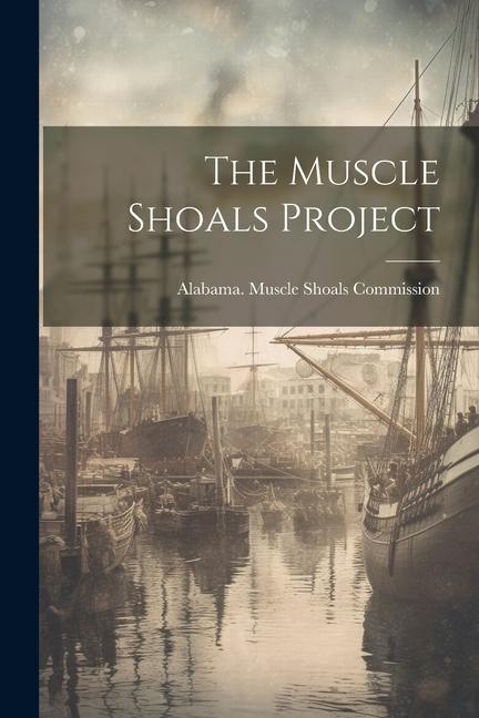 Книга The Muscle Shoals Project Alabama. Muscle Shoals Commission