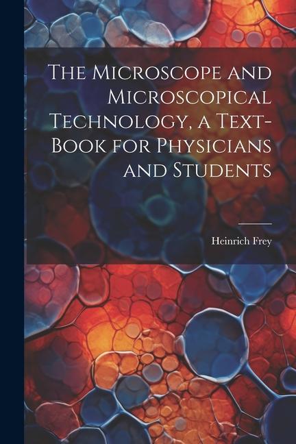 Carte The Microscope and Microscopical Technology, a Text-book for Physicians and Students 