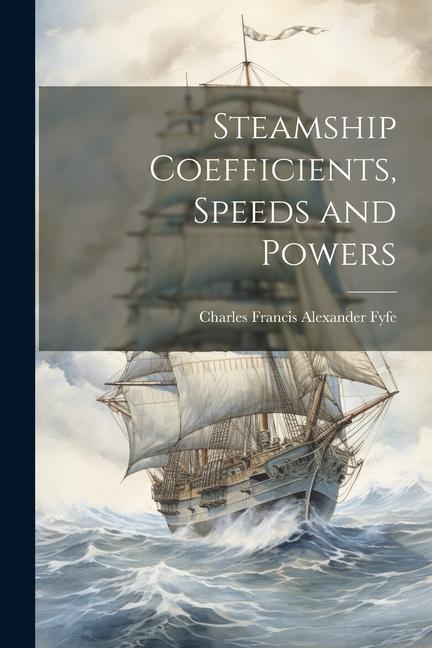 Книга Steamship Coefficients, Speeds and Powers Charles Francis Alexander Fyfe