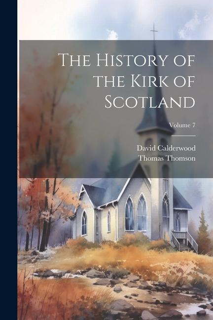 Kniha The History of the Kirk of Scotland; Volume 7 David Calderwood