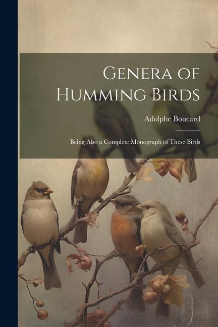 Carte Genera of Humming Birds: Being Also a Complete Monograph of These Birds 