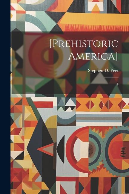 Βιβλίο [Prehistoric America]: 4 Stephen D. 1831-1914 Peet