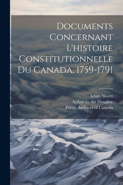 Βιβλίο Documents concernant l'histoire constitutionnelle du Canada, 1759-1791 Arthur G. Doughty