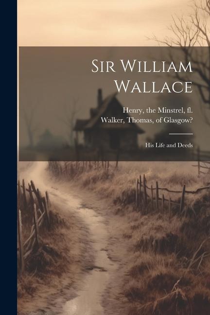 Książka Sir William Wallace: His Life and Deeds Thomas Of Glasgow? Walker