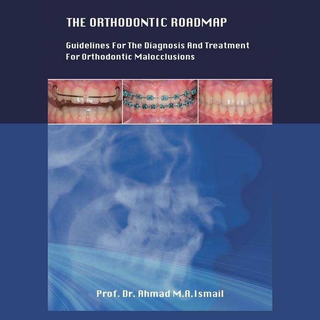 Carte The Orthodontic Roadmap: Guidelines for the Diagnosis and Treatment of Orthodontic Malocclusions 