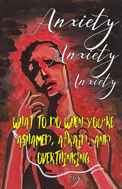 Buch Anxiety Anxiety Anxiety: What to Do When You're Ashamed, Afraid, and Overthinking 