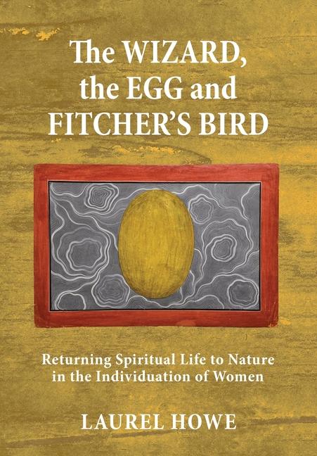 Kniha The Wizard, the Egg and Fitcher's Bird: Returning Spiritual Life to Nature in the Individuation of Women 