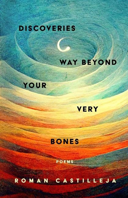 Книга Discoveries Way Beyond Your Very Bones Roman Castilleja