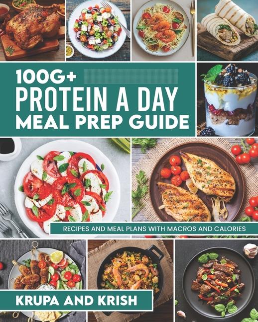 Книга 100g+ Protein a Day Meal Prep Guide: Recipes and Meal Plans with Calories and Macros 