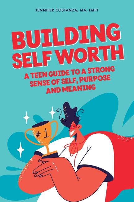 Carte Building Self-Worth: A Teen Guide to a Strong Sense of Self, Purpose, and Meaning 
