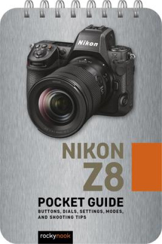 Livre Nikon Z8: Pocket Guide: Buttons, Dials, Settings, Modes, and Shooting Tips 