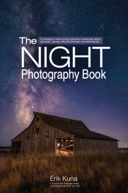 Carte The Night Photography Book: Pro Techniques to Capture Stunning Night Photos, Including Light Painting, Light Streaks, Cityscapes, Milky Way Landsc 