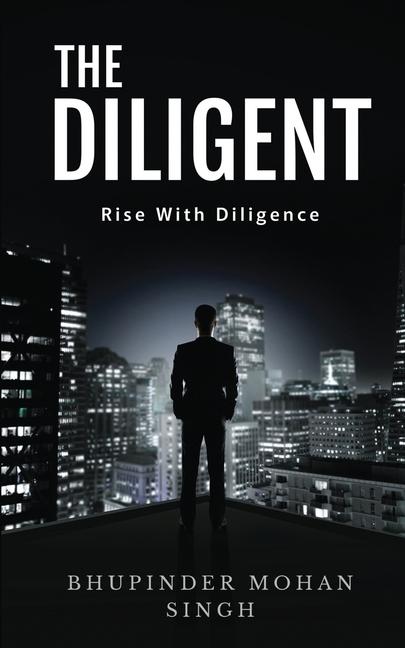 Knjiga The Diligent: Rise With Diligence Bhupinder Mohan Singh
