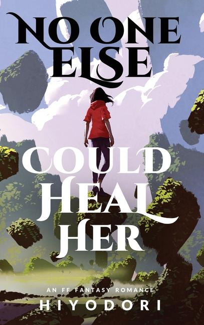 Βιβλίο No One Else Could Heal Her: An FF Fantasy Romance Hiyodori