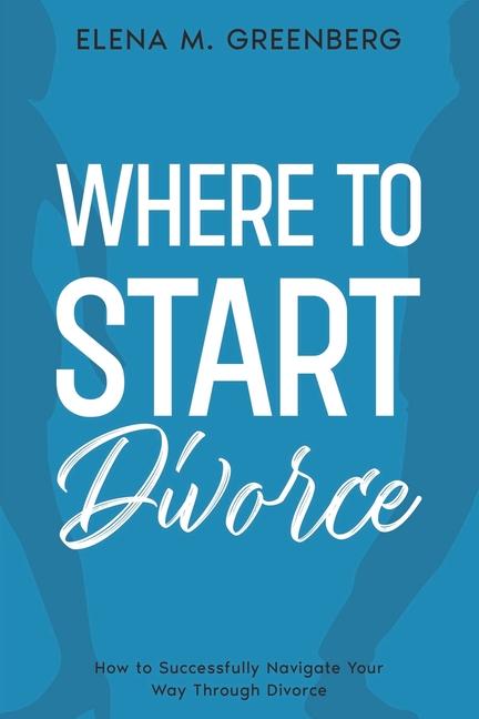 Knjiga Where To Start - Divorce: How to Successfully Navigate Your Way Through Divorce Elena M. Greenberg