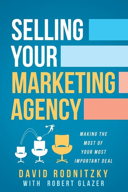Kniha Selling Your Marketing Agency: How to Make the Most of Your Most Important Deal Robert Glazer
