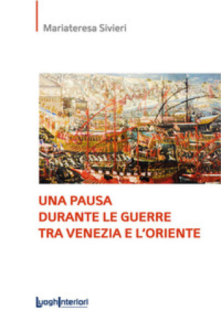 Carte pausa durante le guerre tra Venezia e l'Oriente Mariateresa Sivieri