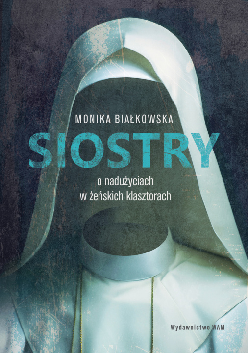 Książka Siostry. O nadużyciach w żeńskich klasztorach. O nadużyciach w żeńskich klasztorach Monika Białkowska