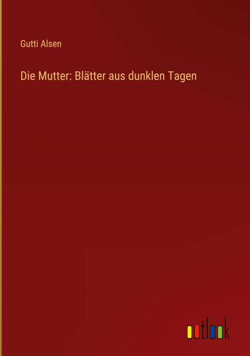 Libro Die Mutter: Blätter aus dunklen Tagen Gutti Alsen