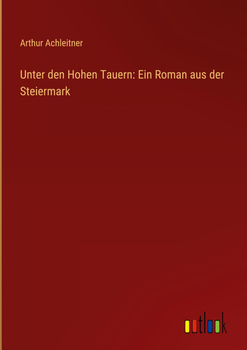 Book Unter den Hohen Tauern: Ein Roman aus der Steiermark 