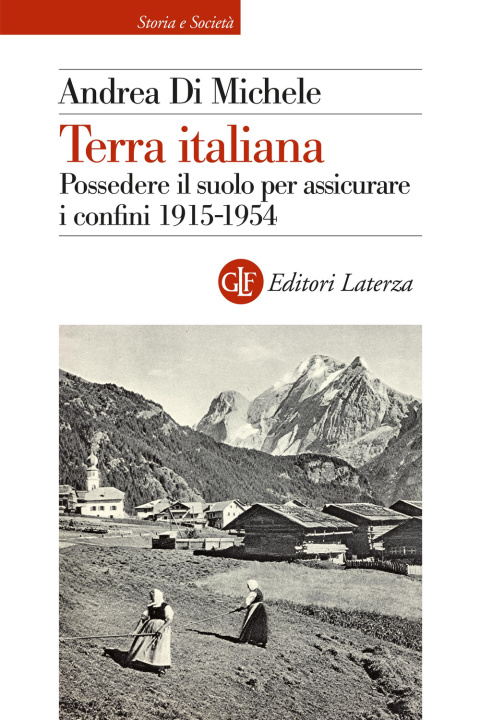 Carte Terra italiana. Possedere il suolo per assicurare i confini 1915-1954 Andrea Di Michele