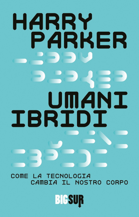 Könyv Umani ibridi. Come la tecnologia cambia il nostro corpo Harry Parker