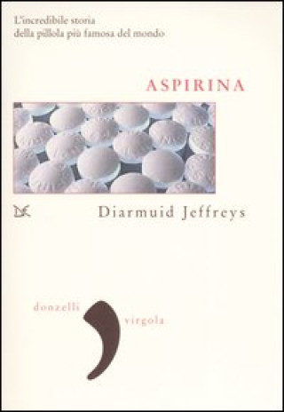 Kniha Aspirina. L'incredibile storia della pillola più famosa del mondo Diarmuid Jeffreys