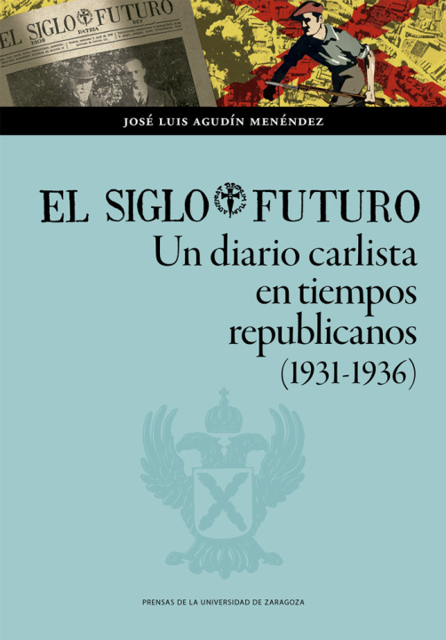 Kniha EL SIGLO FUTURO UN DIARIO CARLISTA EN TIEMPOS REPUBLICANOS AGUDIN MENENDEZ