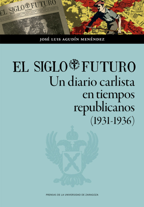 Książka EL SIGLO FUTURO UN DIARIO CARLISTA EN TIEMPOS REPUBLICANOS AGUDIN MENENDEZ