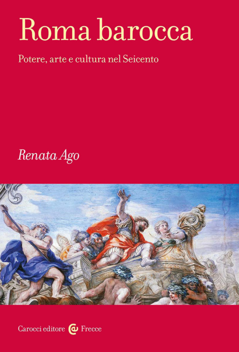 Könyv Roma barocca. Potere, arte e cultura nel Seicento Renata Ago