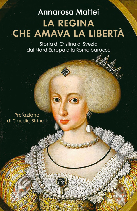 Carte regina che amava la libertà. Storia di Cristina di Svezia dal Nord Europa alla Roma barocca Annarosa Mattei