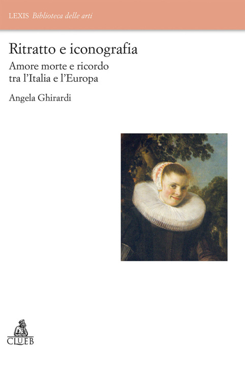 Könyv Ritratto e iconografia. Amore morte e ricordo tra Italia e Europa Angela Ghirardi