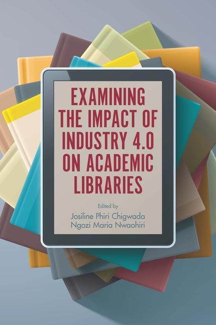 Книга Examining the Impact of Industry 4.0 on Academic Libraries Josiline Phiri Chigwada