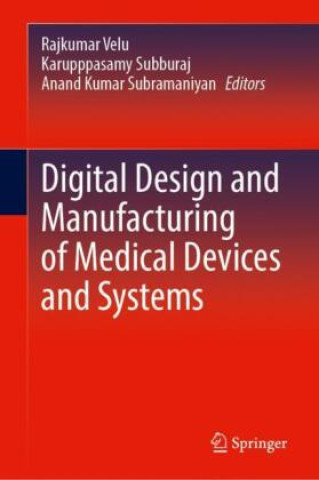 Könyv Digital Design and Manufacturing of Medical Devices and Systems Rajkumar Velu