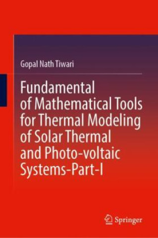 Kniha Fundamental of Mathematical Tools for Thermal Modeling of Solar Thermal and Photo-voltaic Systems-Part-I Gopal Nath Tiwari